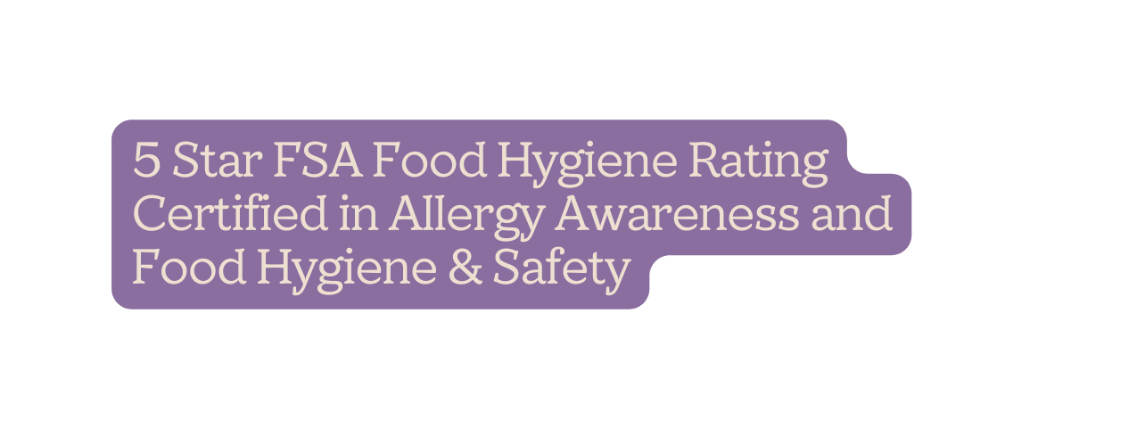 5 Star FSA Food Hygiene Rating Certified in Allergy Awareness and Food Hygiene Safety